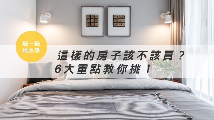 【點一點風水學】這樣的房子該不該買？6大重點教你挑！